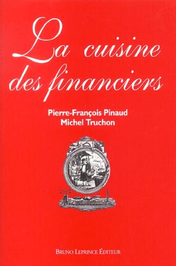 Couverture du livre « La cuisine des financiers » de Pierre-Francois Pinaud et Michel Truchon aux éditions Bruno Leprince