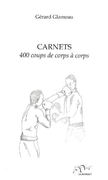 Couverture du livre « Carnets ; 400 coups de corps à corps » de Gerard Glameau aux éditions Le Jarosset