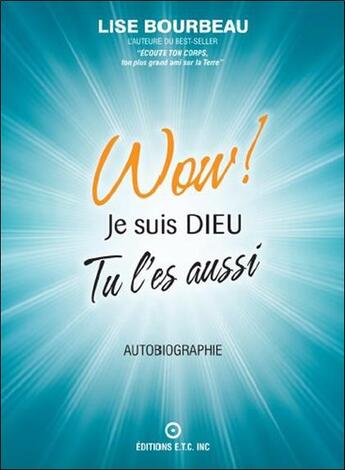 Couverture du livre « Wow ! je suis dieu - tu l'es aussi » de Lise Bourbeau aux éditions Etc