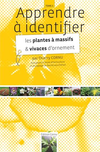 Couverture du livre « Apprendre à identifier t.3 ; les plantes à massifs & vivaces d'ornement. » de Thierry Cornu aux éditions Thierry Cornu