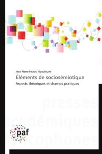 Couverture du livre « Elements de sociosemiotique - aspects theoriques et champs pratiques » de Fewou Ngouloure J P. aux éditions Presses Academiques Francophones