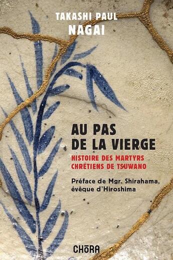 Couverture du livre « Au pas de la Vierge : Histoire des martyrs chrétiens de Tsuwano » de Takashi Nagai aux éditions Chora