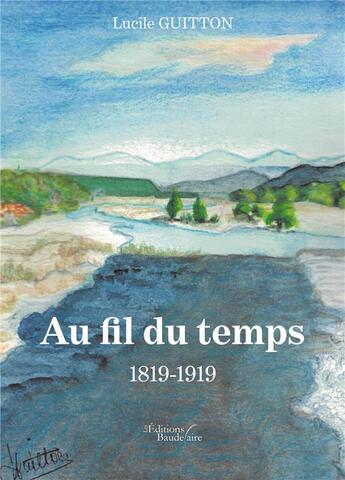 Couverture du livre « Au fil du temps ; 1819-1919 » de Lucile Guitton aux éditions Baudelaire