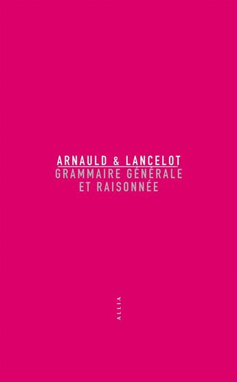 Couverture du livre « Grammaire générale et raisonnée » de Antoine Arnauld et Claude Lancelot aux éditions Allia