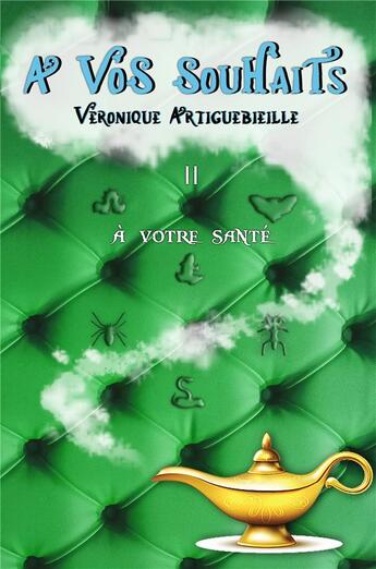 Couverture du livre « À vos souhaits Tome 2 : à votre santé » de Veronique Artiguebieille aux éditions Librinova