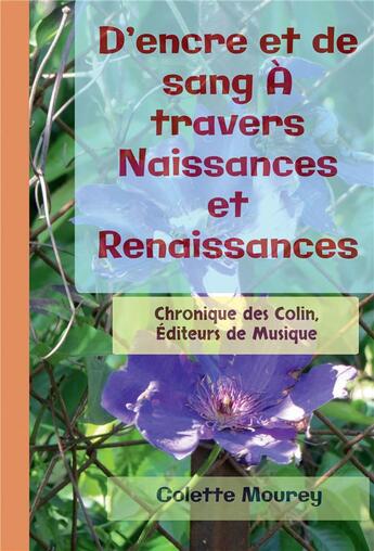 Couverture du livre « D'encre et de sang à travers naissances et renaissances : Chronique des Colin, éditeurs de musique » de Colette Mourey aux éditions Bookelis