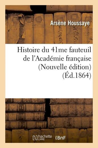 Couverture du livre « Histoire du 41me fauteuil de l'Académie française (Nouvelle édition) (Éd.1864) » de Arsène Houssaye aux éditions Hachette Bnf