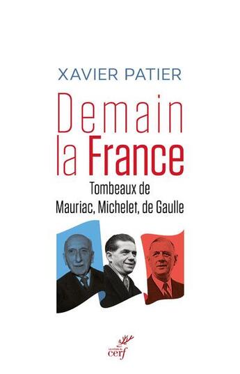 Couverture du livre « Demain, la France ; tombeaux de Mauriac, Michelet et de Gaulle » de Xavier Patier aux éditions Cerf