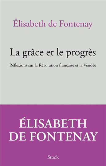 Couverture du livre « La grâce et le progrès ; réflexions sur la Révolution française et la Vendée » de Elisabeth De Fontenay aux éditions Stock