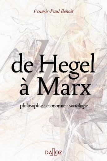 Couverture du livre « De Hegel à Marx ; philosophie, économie, sociologie » de Francis-Paul Benoit aux éditions Dalloz