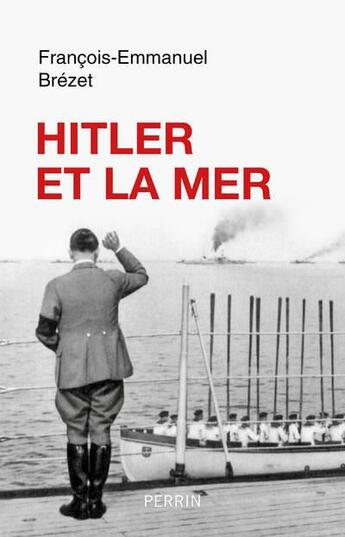 Couverture du livre « Hitler et la mer » de Francois-Emmanuel Brezet aux éditions Perrin