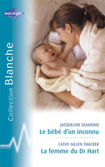 Couverture du livre « Le bébé d'un inconnu ; la femme du docteur hart » de Jacqueline Diamond et Cathy Gillen Thacker aux éditions Harlequin