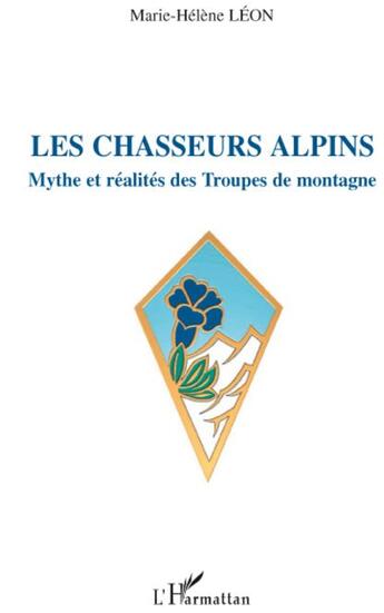 Couverture du livre « Les chasseurs alpins ; mythe et réalités des troupes de montagne » de Marie-Helene Leon aux éditions L'harmattan