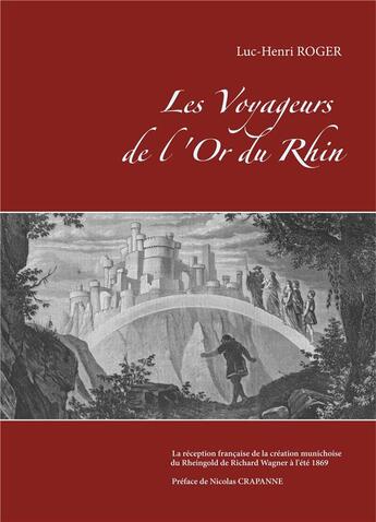 Couverture du livre « Les voyageurs de l'or du Rhin ; la réception française de la création munichoise du Rheingold de Richard Wagner à l'été 1869 » de Luc-Henri Roger aux éditions Books On Demand