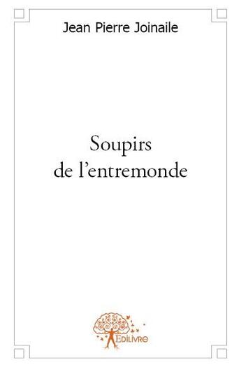 Couverture du livre « Soupirs de l'entremonde » de Jean-Pierre Joinaile aux éditions Edilivre