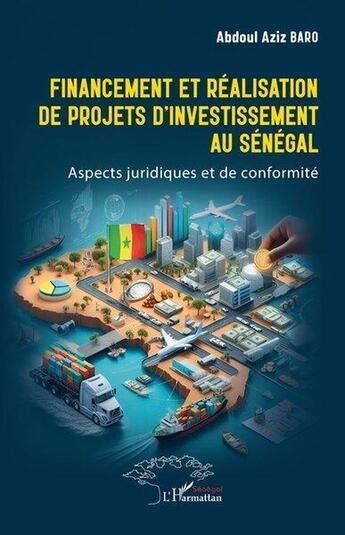 Couverture du livre « Financement et réalisation de projets d'investissement au Sénégal : Aspects juridiques et de conformité » de Abdoul Aziz Baro aux éditions L'harmattan