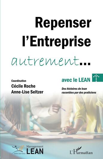 Couverture du livre « Repenser l'entreprise autrement... avec le lean : Des histoires de lean racontées par des praticiens » de Cecile Roche et Anne-Lise Seltzer aux éditions L'harmattan