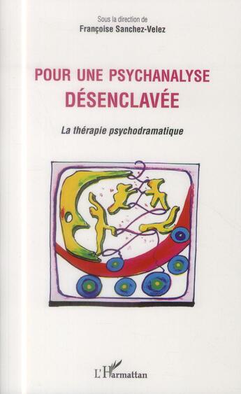 Couverture du livre « Pour une psychanalyse désenclavée ; la thérapie psychodramatique » de Francoise Sanchez-Velez aux éditions L'harmattan