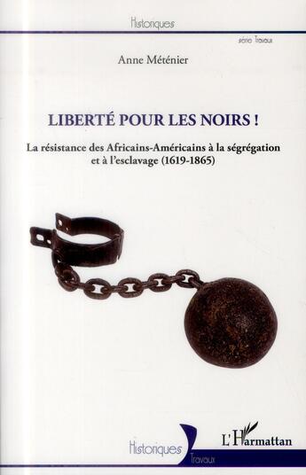 Couverture du livre « Liberté pour les noirs ! la résistance des Africains-Américains à la ségrégation et à l'esclavage (1619-1865) » de Anne Metenier aux éditions L'harmattan