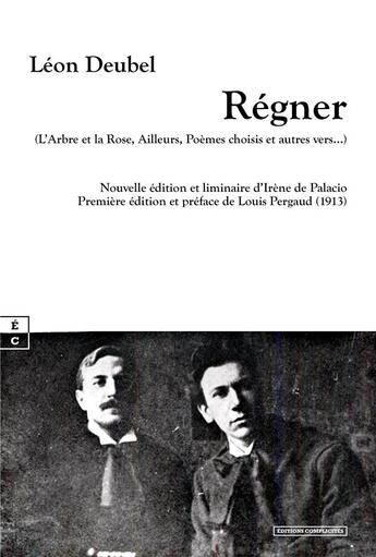 Couverture du livre « Régner : l'arbre et la rose, ailleurs, poèmes choisis et autres vers » de Léon Deubel aux éditions Complicites