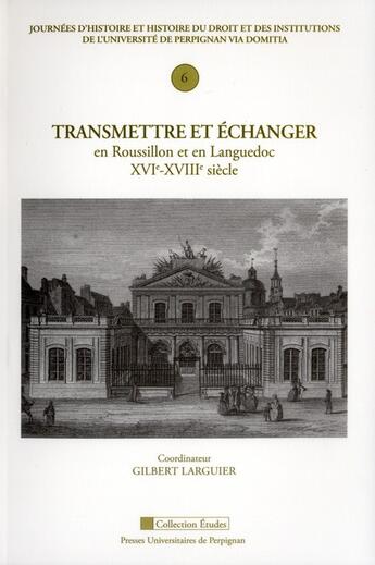 Couverture du livre « Transmetttre et échanger : En Roussillon et en Languedoc XVIe-XVIIIe siècle » de Larguier G aux éditions Pu De Perpignan