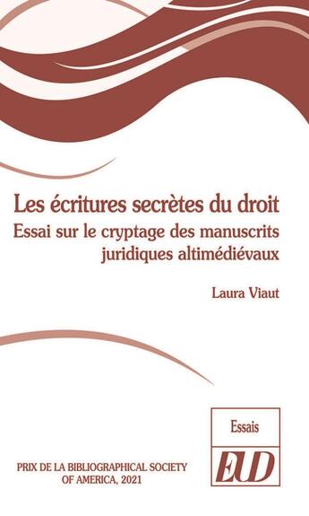 Couverture du livre « Les écritures secrètes du droit : essai sur le cryptage des manuscrits juridiques altimédiévaux » de Laura Viaut aux éditions Pu De Dijon