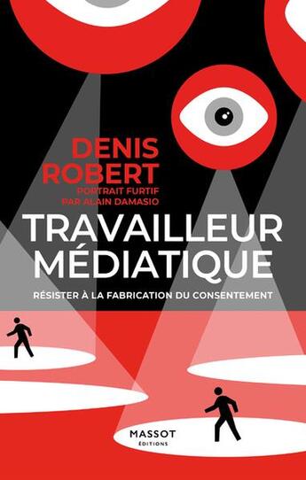 Couverture du livre « Travailleur médiatique : résister à la fabrication du consentement » de Denis Robert aux éditions Massot Editions