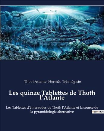 Couverture du livre « Les quinze Tablettes de Thoth l'Atlante : Les Tablettes d'Ã©meraudes de Thoth, l'Atlante et la source de la pyramidologie alternative » de Hermes Trismegiste et Thot L'Atlante aux éditions Culturea