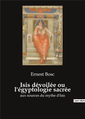 Couverture du livre « Isis devoilee ou l'egyptologie sacree - aux sources du mythe d'isis » de Bosc Ernest aux éditions Culturea