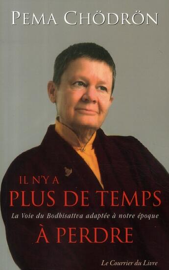 Couverture du livre « Il n'y a plus de temps à perdre ; la voie de Bodhisatva adaptée à notre époque » de Pema Chodron aux éditions Courrier Du Livre