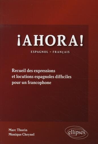 Couverture du livre « Ahora ; recueil des expressions et locutions espagnoles difficiles pour un francophone » de Thorin/Cheynel aux éditions Ellipses