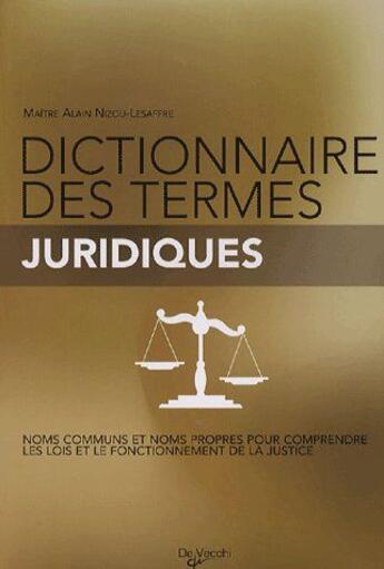 Couverture du livre « Dictionnaire des termes juridiques ; noms communs et noms propres pour comprendre les lois et le fonctionnement de la justice » de Nizou Lesaffre aux éditions De Vecchi