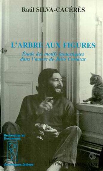 Couverture du livre « L'arbre aux figures : Etudes des motifs fantastiques dans l'oeuvre de Julio Cortazar » de Raul Silva-Caceres aux éditions L'harmattan