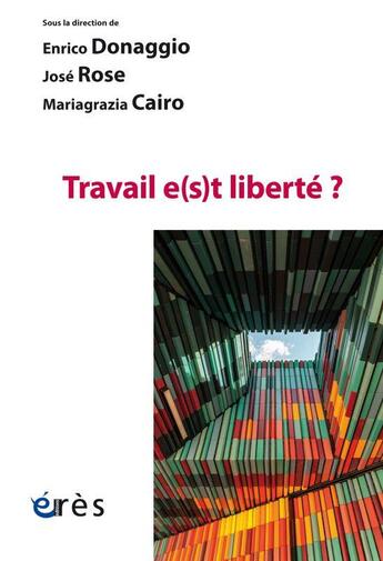 Couverture du livre « Travail e(s)t liberté ? » de Enrico Donaggio et Jose Rose et Mariagrazia Cairo aux éditions Eres