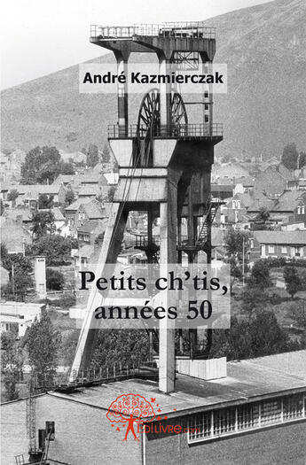 Couverture du livre « Petits ch'tis, années 50 » de Andre Kazmierczak aux éditions Edilivre