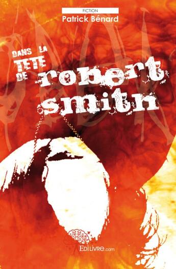 Couverture du livre « Dans la tête de Robert Smith » de Patrick Benard aux éditions Edilivre