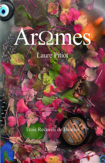 Couverture du livre « Aromes ; trois recueils de Bioésie » de Laurent Pitiot aux éditions Persee
