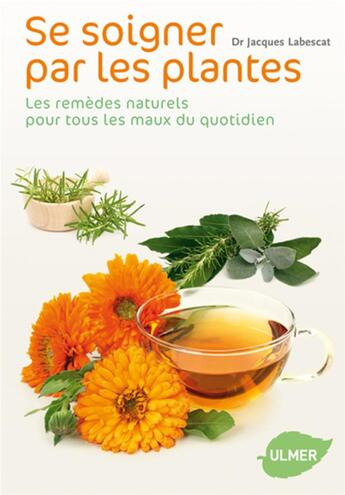 Couverture du livre « Se soigner par les plantes ; les remèdes naturels pour tous les maux du quotidien » de Jacques Labescat aux éditions Eugen Ulmer