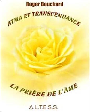 Couverture du livre « Atma et transcendance ; la prière de l'âme » de Roger Bouchard aux éditions Altess