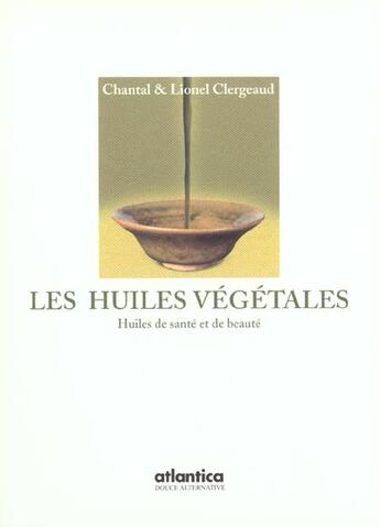 Couverture du livre « Les huiles vegetales ; huile de sante et de beaute » de Lionel Clergeaud et Chantal Clergeaud aux éditions Atlantica