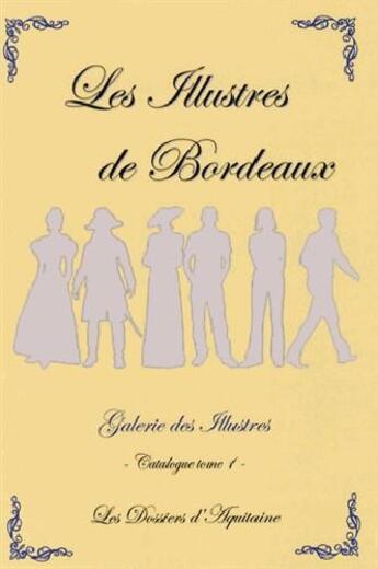 Couverture du livre « Les illustres de Bordeaux ; catalogue t.1 » de Andre Desforges aux éditions Dossiers D'aquitaine