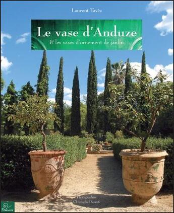 Couverture du livre « Le vase d'Anduze ; et les vases d'ornement de jardin » de Christophe Duranti et Laurent Taves aux éditions Trabucaire