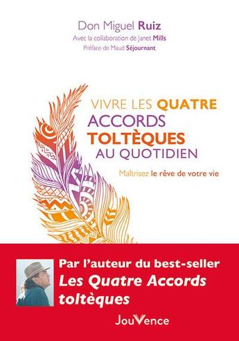 Couverture du livre « Vivre les quatre accords toltèques au quotidien : maîtrisez le rêve de votre vie » de Don Miguel Ruiz et Janet Mills aux éditions Jouvence