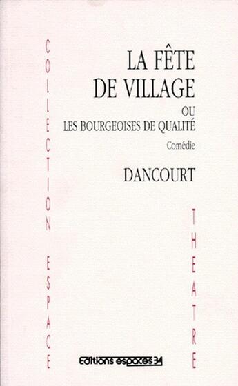 Couverture du livre « La fête de village ; ou les bourgeoises de qualité comedie en 3 actes » de Judith Curtis aux éditions Espaces 34