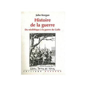 Couverture du livre « Histoire de la guerre : du neolithique a la guerre du golfe » de John Keegan aux éditions Dagorno