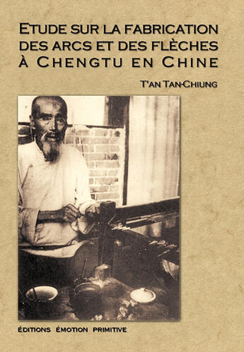 Couverture du livre « Étude sur la fabrication des arcs et des flèches à Chengtu en Chine » de T'An Tan-Chiung aux éditions Emotion Primitive