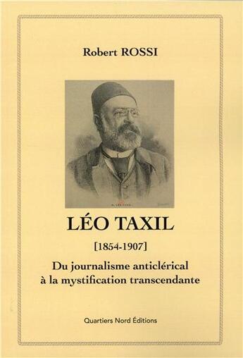 Couverture du livre « Léo Taxil (1854-1907) ; du journalisme anticlérical à la mystification transcendante » de Robert Rossi aux éditions Le Fioupelan