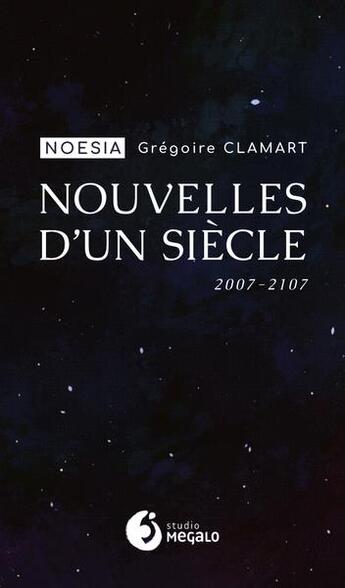 Couverture du livre « Nouvelles d'un siècle : 2007-2107 » de Gregoire Clamart aux éditions Studio Megalo