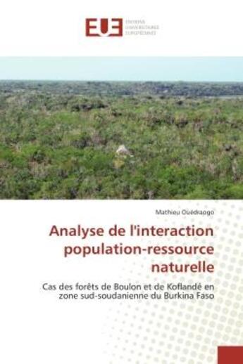 Couverture du livre « Analyse de l'interaction population-ressource naturelle ; cas des forêts de Boulon et de Koflandé en zone sud-soudanienne du Burkina Faso » de Mathieu Ouedraogo aux éditions Editions Universitaires Europeennes