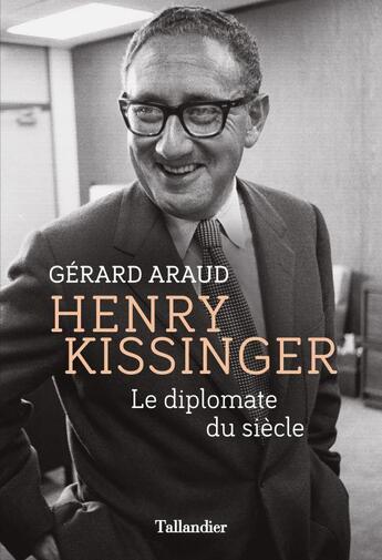 Couverture du livre « Henry Kissinger : le diplomate du siècle » de Gerard Araud aux éditions Tallandier